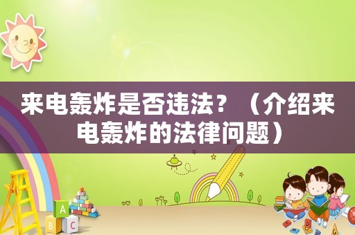 來電轟炸是否違法？（介紹來電轟炸的法律問題）