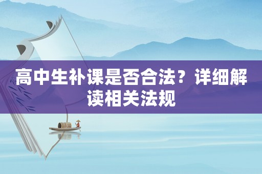 高中生補課是否合法？詳細解讀相關(guān)法規(guī)