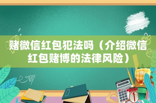 賭微信紅包犯法嗎（介紹微信紅包賭博的法律風險）