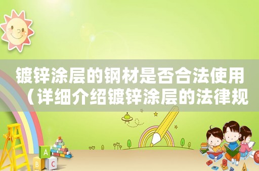 鍍鋅涂層的鋼材是否合法使用（詳細介紹鍍鋅涂層的法律規定）
