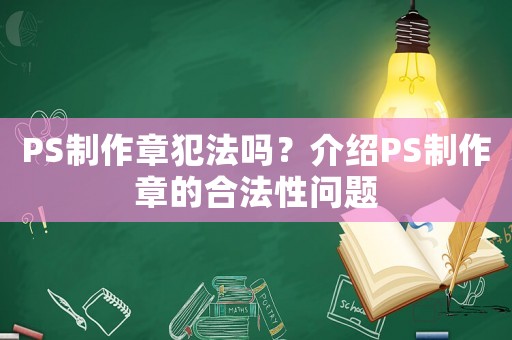 PS制作章犯法嗎？介紹PS制作章的合法性問題