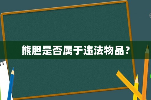 熊膽是否屬于違法物品？