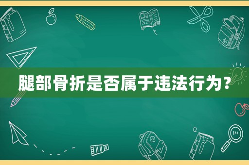 腿部骨折是否屬于違法行為？