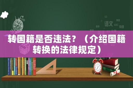 轉(zhuǎn)國籍是否違法？（介紹國籍轉(zhuǎn)換的法律規(guī)定）