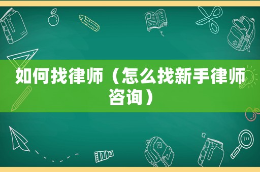 如何找律師（怎么找新手律師咨詢）
