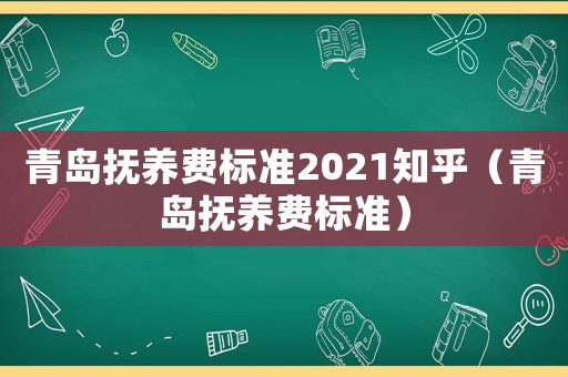 青島撫養費標準2021知乎（青島撫養費標準）