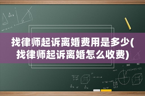 找律師起訴離婚費用是多少(找律師起訴離婚怎么收費)