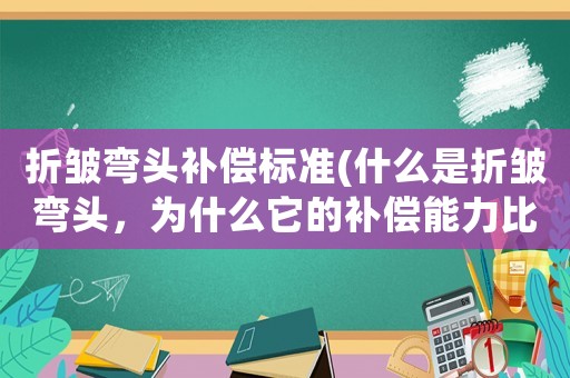 折皺彎頭補償標準(什么是折皺彎頭，為什么它的補償能力比普通彎頭好？)