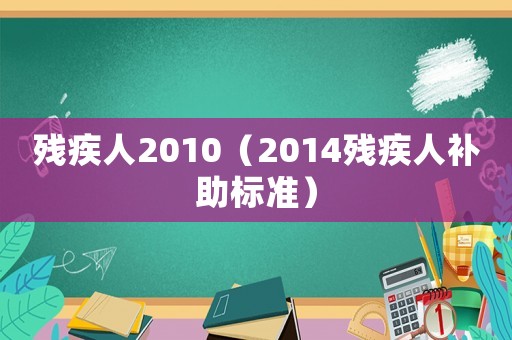 殘疾人2010（2014殘疾人補助標準）