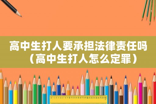 高中生打人要承擔(dān)法律責(zé)任嗎（高中生打人怎么定罪）