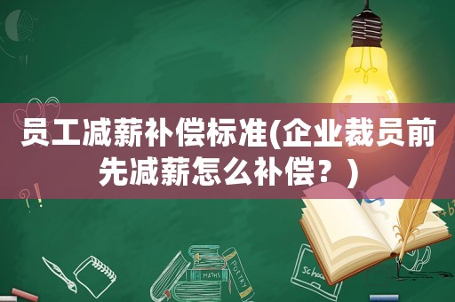 員工減薪補償標準(企業裁員前先減薪怎么補償？)