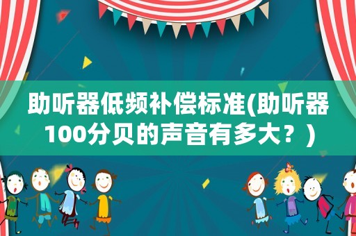 助聽器低頻補償標準(助聽器100分貝的聲音有多大？)