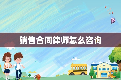 銷售合同律師怎么咨詢