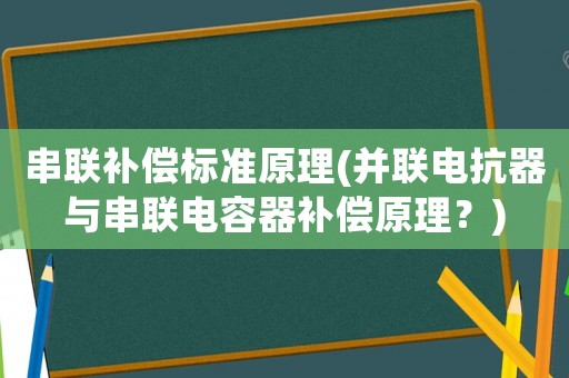 串聯補償標準原理(并聯電抗器與串聯電容器補償原理？)