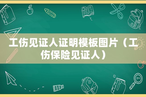 工傷見證人證明模板圖片（工傷保險見證人）