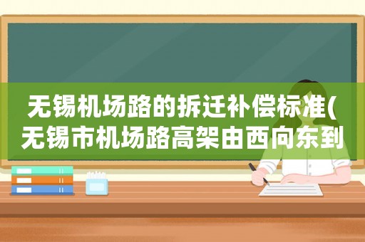 無錫機場路的拆遷補償標準(無錫市機場路高架由西向東到高浪路高架有探頭么？)