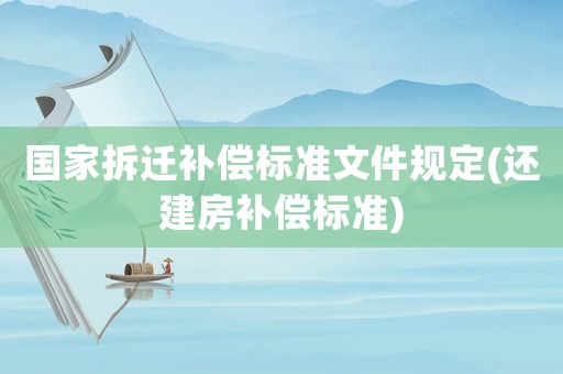 國家拆遷補償標準文件規定(還建房補償標準)