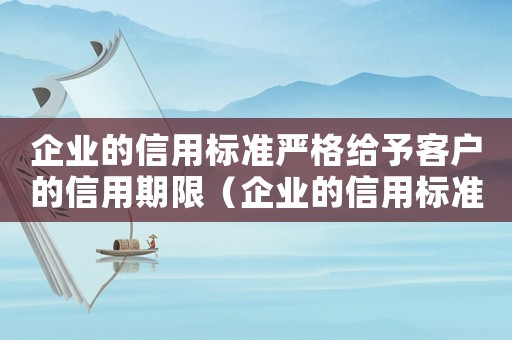 企業的信用標準嚴格給予客戶的信用期限（企業的信用標準）