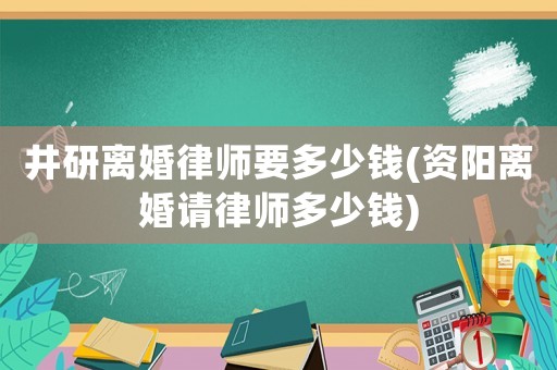 井研離婚律師要多少錢(資陽離婚請律師多少錢)