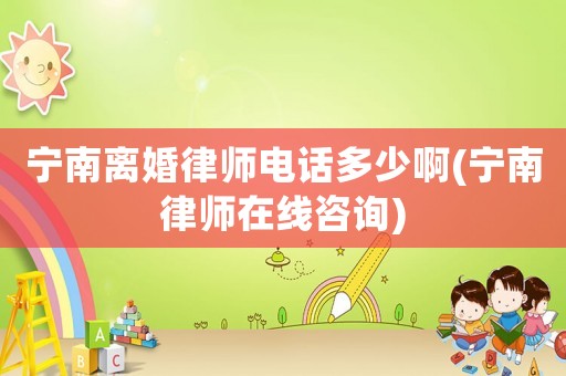 寧南離婚律師電話多少啊(寧南律師在線咨詢)