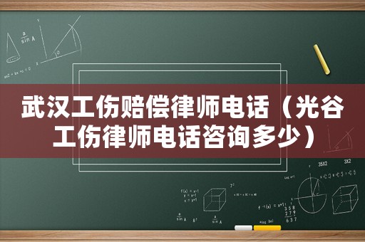 武漢工傷賠償律師電話（光谷工傷律師電話咨詢多少）