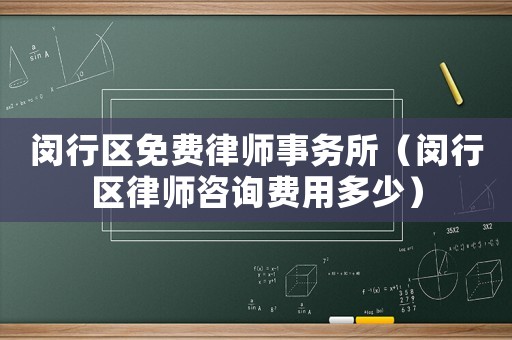 閔行區免費律師事務所（閔行區律師咨詢費用多少）