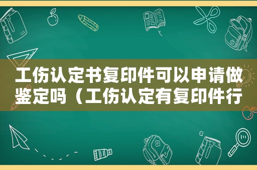 工傷認定書復印件可以申請做鑒定嗎（工傷認定有復印件行）