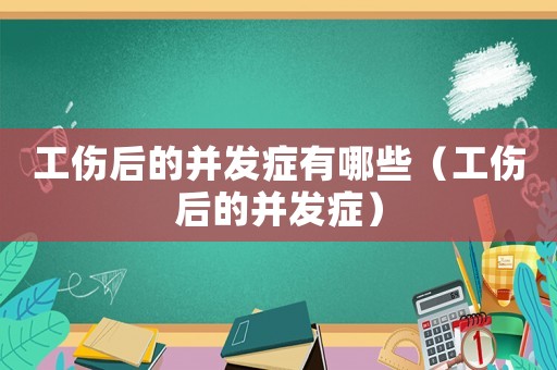 工傷后的并發癥有哪些（工傷后的并發癥）