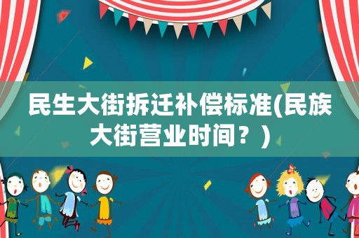 民生大街拆遷補償標準(民族大街營業時間？)