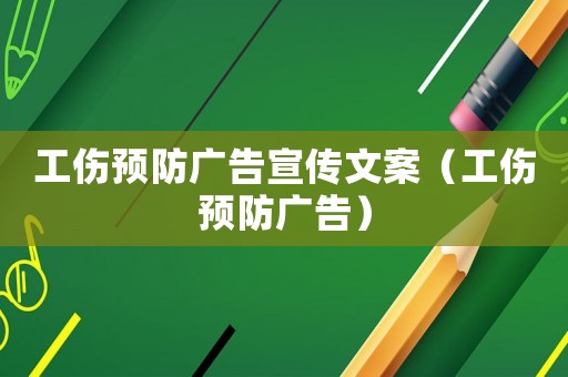 工傷預防廣告宣傳文案（工傷預防廣告）