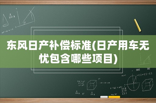 東風日產補償標準(日產用車無憂包含哪些項目)