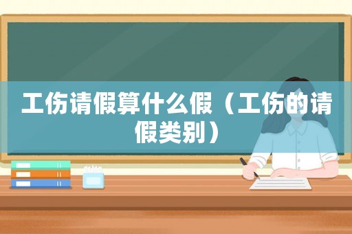 工傷請假算什么假（工傷的請假類別）