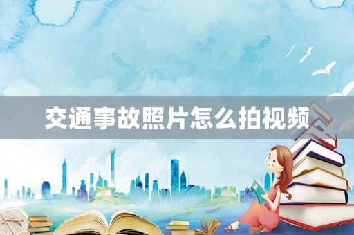 交通事故照片怎么拍視頻