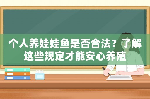 個(gè)人養(yǎng)娃娃魚是否合法？了解這些規(guī)定才能安心養(yǎng)殖