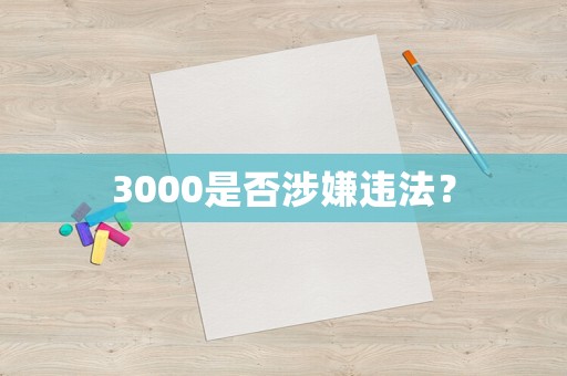 3000是否涉嫌違法？