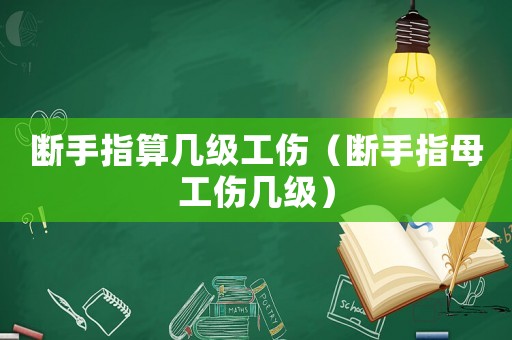 斷手指算幾級工傷（斷手指母工傷幾級）