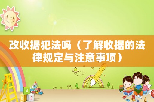 改收據犯法嗎（了解收據的法律規定與注意事項）