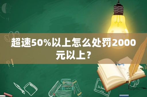 超速50%以上怎么處罰2000元以上？