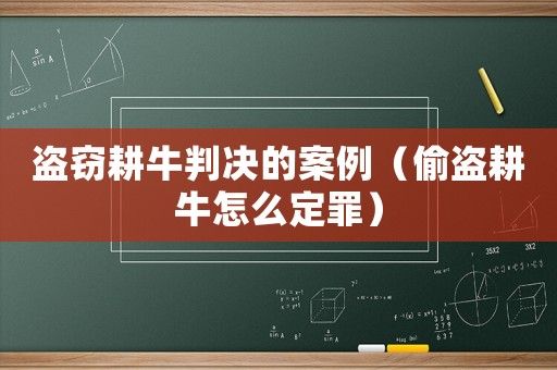 盜竊耕牛判決的案例（偷盜耕牛怎么定罪）