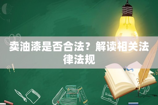 賣油漆是否合法？解讀相關法律法規