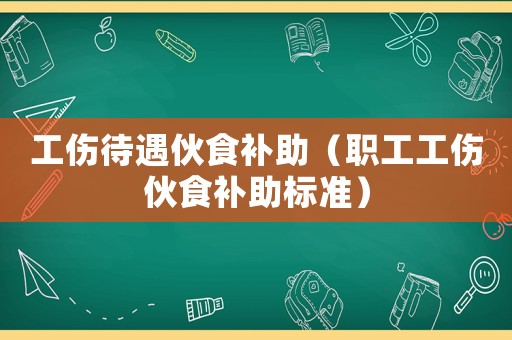 工傷待遇伙食補助（職工工傷伙食補助標準）