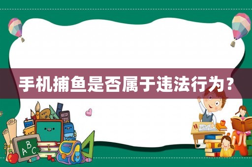手機(jī)捕魚是否屬于違法行為？