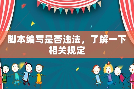 腳本編寫是否違法，了解一下相關規定