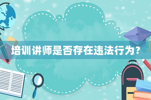 培訓講師是否存在違法行為？