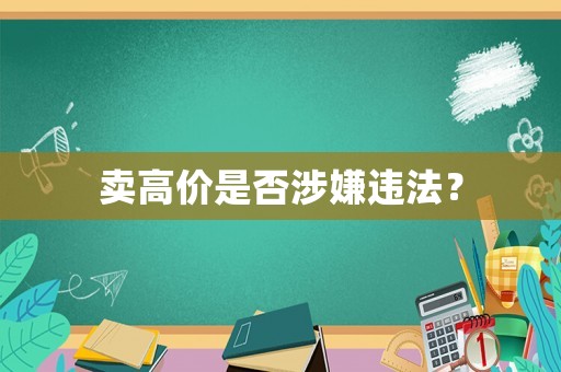 賣高價(jià)是否涉嫌違法？