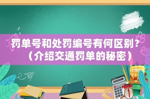 罰單號和處罰編號有何區別？（介紹交通罰單的秘密）