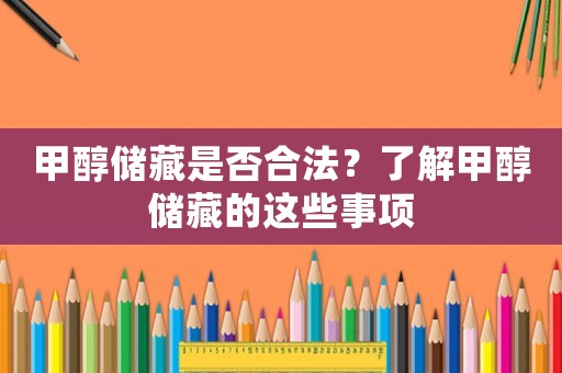 甲醇儲藏是否合法？了解甲醇儲藏的這些事項