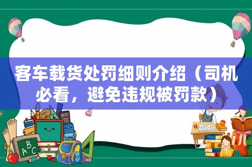 客車載貨處罰細(xì)則介紹（司機(jī)必看，避免違規(guī)被罰款）