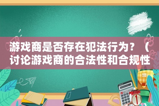 游戲商是否存在犯法行為？（討論游戲商的合法性和合規性）