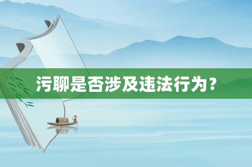 污聊是否涉及違法行為？